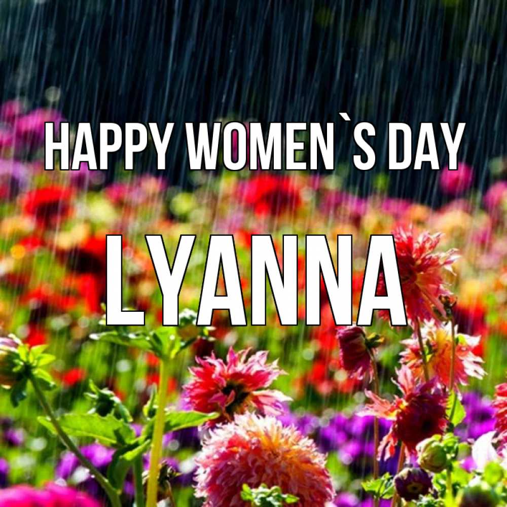 Greetings card с именем, Lyanna happy women`s day цветы под дождиком к международному женскому дню Greetings with text for free download 
